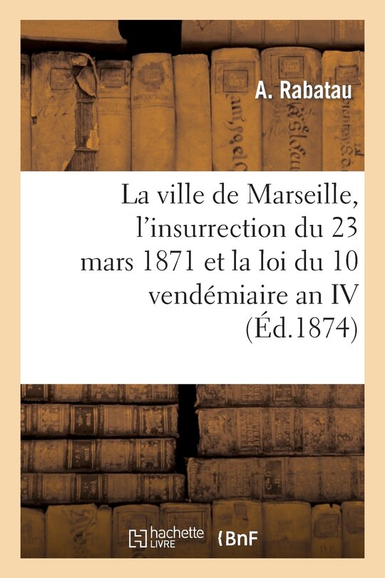 Front cover_La Ville de Marseille, l'Insurrection Du 23 Mars 1871 Et La Loi Du 10 Vendémiaire an IV