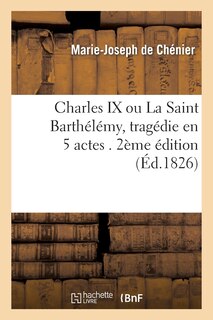 Couverture_Charles IX, Ou La Saint Barthélémy, Tragédie En 5 Actes. 2e Édition