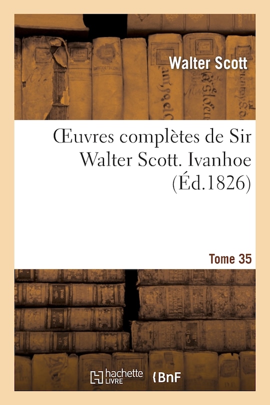 Couverture_Oeuvres Compl&egrave;tes de Sir Walter Scott. Tome 35 Ivanhoe. T3