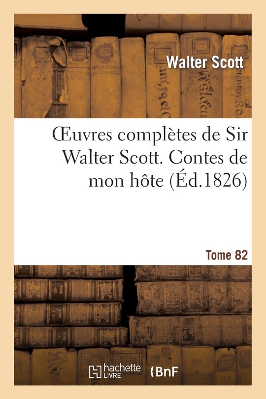 Couverture_Oeuvres Complètes de Sir Walter Scott. Tome 82 Contes de Mon Hôte. T2