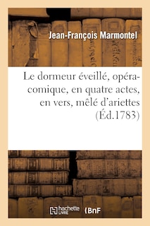 Front cover_Le Dormeur Éveillé, Opéra-Comique, En Quatre Actes, En Vers, Mêlé d'Ariettes