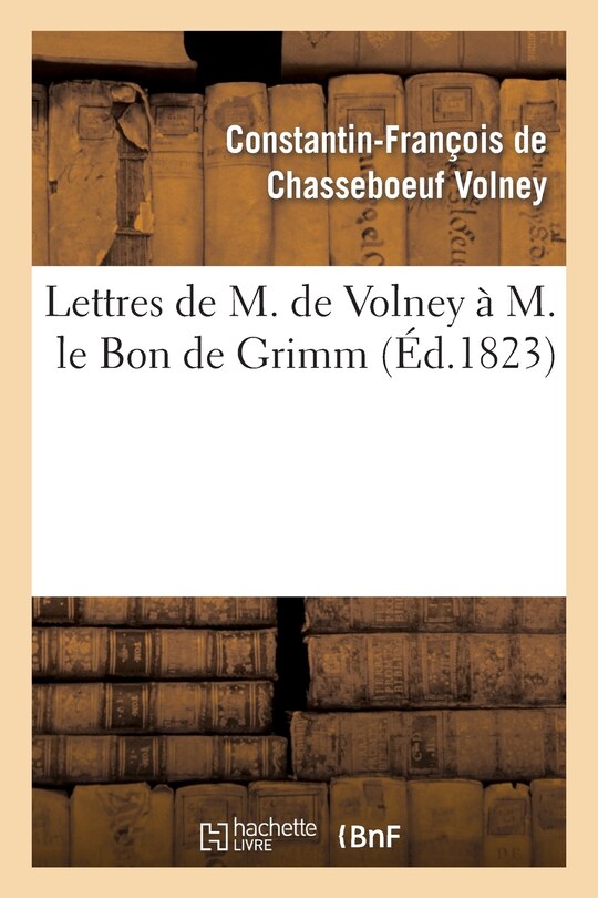 Front cover_Lettres de M. de Volney À M. Le Bon de Grimm, Chargé Des Affaires de S. M. l'Imp Des Russies À Paris