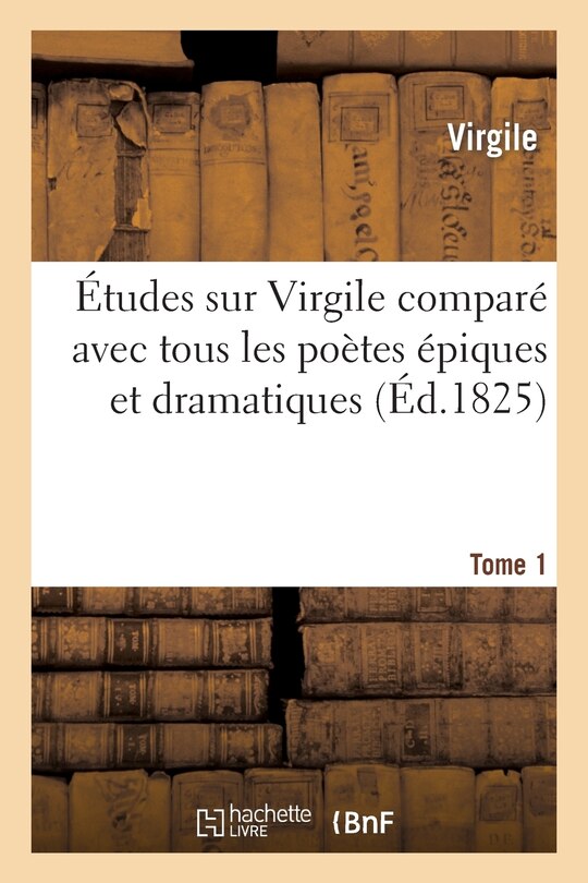Front cover_Études Sur Virgile Comparé Avec Tous Les Poètes Épiques. Tome 1