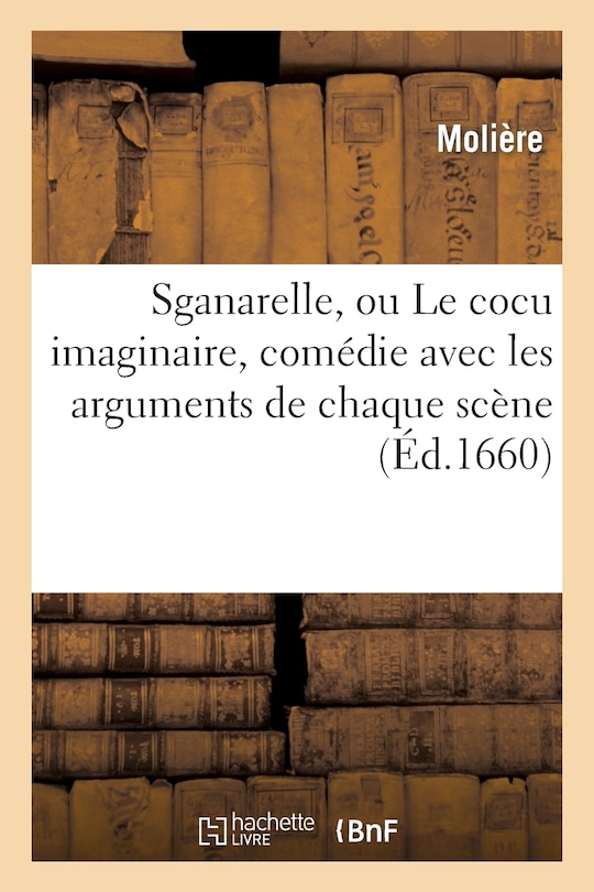 Front cover_Sganarelle, Ou Le Cocu Imaginaire, Comédie Avec Les Arguments de Chaque Scène