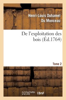 Couverture_de l'Exploitation Des Bois, Ou Moyens de Tirer Un Parti Avantageux Des Taillis. T.2