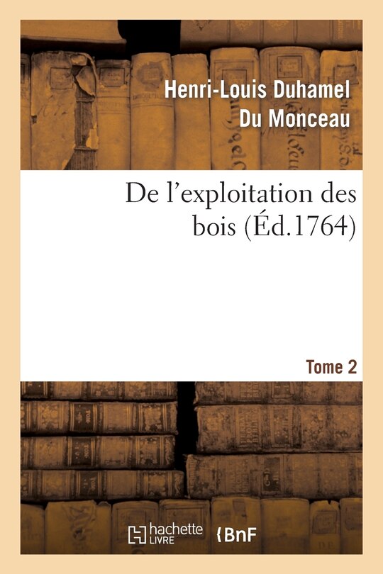 Couverture_de l'Exploitation Des Bois, Ou Moyens de Tirer Un Parti Avantageux Des Taillis. T.2