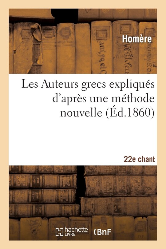 Front cover_Les Auteurs Grecs Expliqués d'Après Une Méthode Nouvelle Par Deux Traductions Françaises. 22e Chant