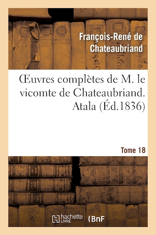 Front cover_Oeuvres Compl&egrave;tes de M. Le Vicomte de Chateaubriand. T. 18 Atala