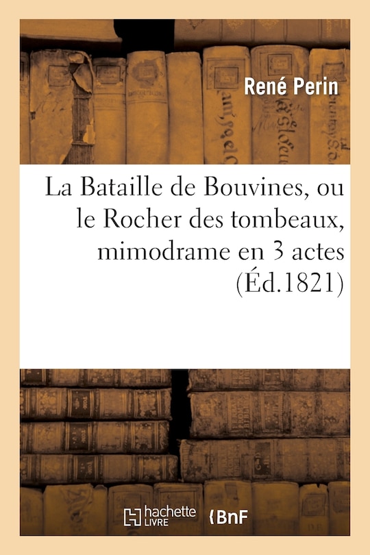 Couverture_La Bataille de Bouvines, Ou Le Rocher Des Tombeaux, Mimodrame En 3 Actes