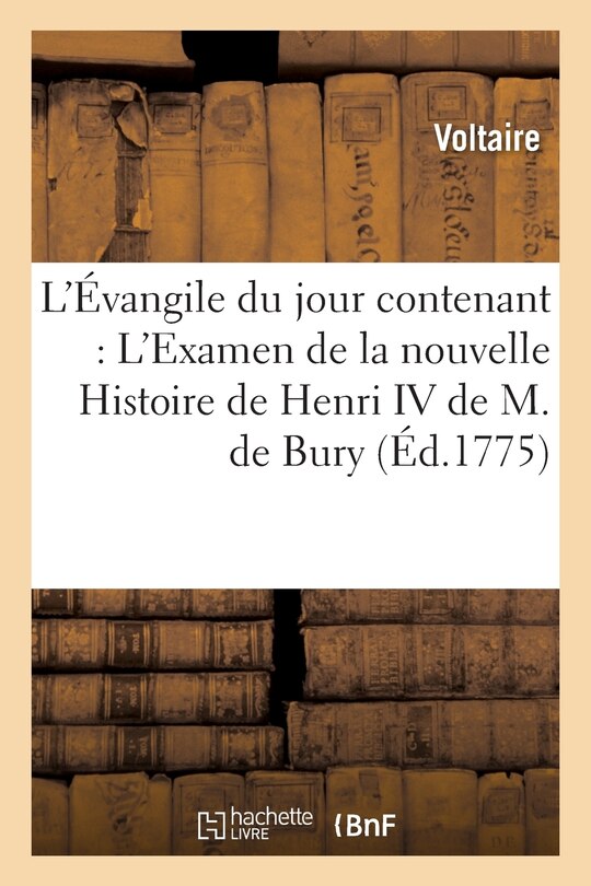 Couverture_L'Évangile Du Jour Contenant: l'Examen de la Nouvelle Histoire de Henri IV de M. de Bury