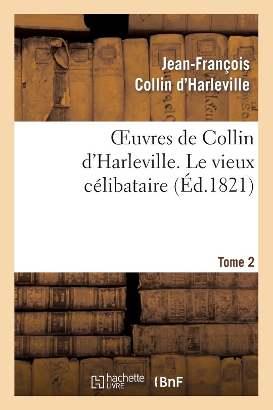 Front cover_Oeuvres de Collin d'Harleville. T. 2 Le Vieux Célibataire