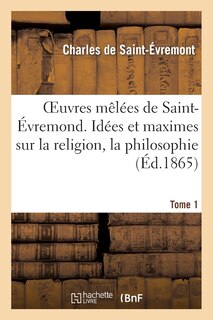Front cover_Oeuvres Mêlées de Saint-Évremond. Tome 1. Idées Et Maximes Sur La Religion, La Philosophie