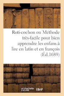 Couverture_Roti-Cochon Ou Méthode Tres-Facile Pour Bien Apprendre Les Enfans a Lire En Latin & En François