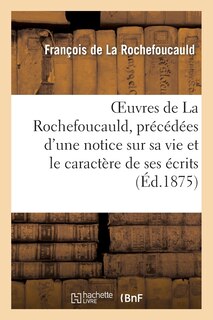 Front cover_Oeuvres de la Rochefoucauld, Précédées d'Une Notice Sur Sa Vie Et Le Caractère de Ses Écrits.