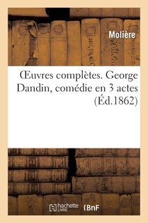 Couverture_Oeuvres Complètes. George Dandin, Comédie En 3 Actes