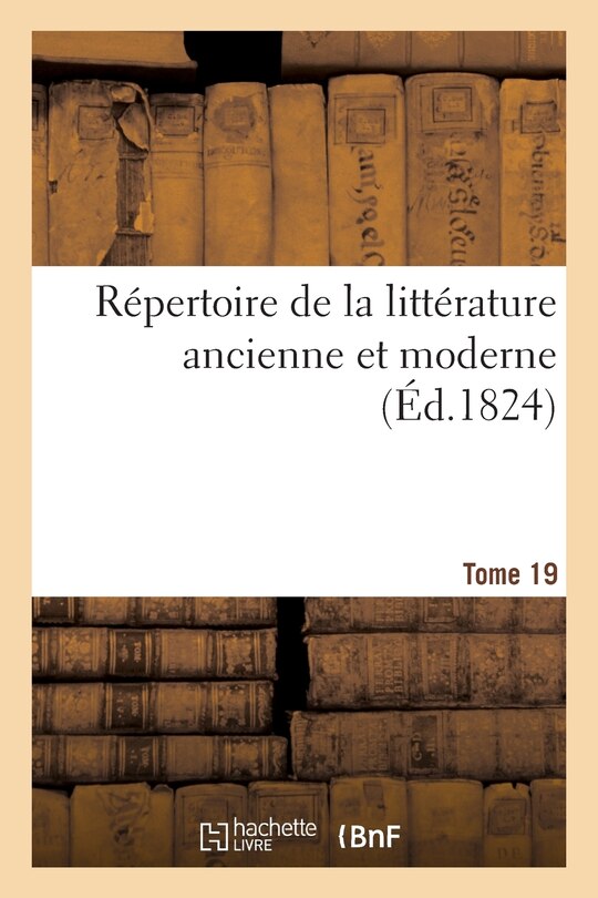 Front cover_Répertoire de la Littérature Ancienne Et Moderne. T19