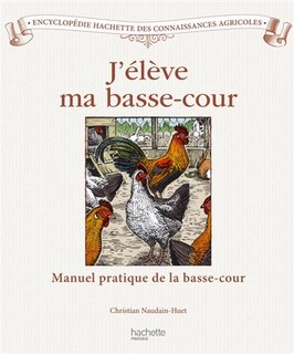 J'élève ma basse-cour: manuel pratique du poulailler et du clapier