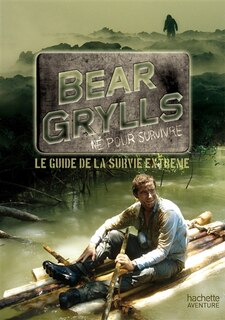 Front cover_BEAR GRILLS NÉ POUR SURVIVRE : LE GUIDE DE LA SURVIE EXTRÊME