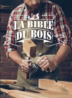 La bible du bois: 100 essences, 15 projets