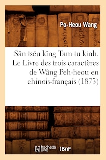 Front cover_Sân Tséu Kîng Tam Tu Kinh. Le Livre Des Trois Caractères de Wâng Peh-Heou En Chinois-Français (1873)