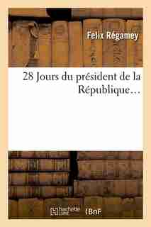 28 Jours Du President de La Republique by Regamey F.