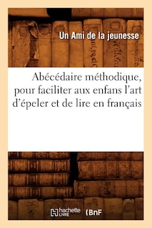 Front cover_Abécédaire Méthodique, Pour Faciliter Aux Enfans l'Art d'Épeler Et de Lire En Français