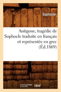 Front cover_Antigone, Tragédie de Sophocle Traduite En Français Et Représentée En Grec (Éd.1869)