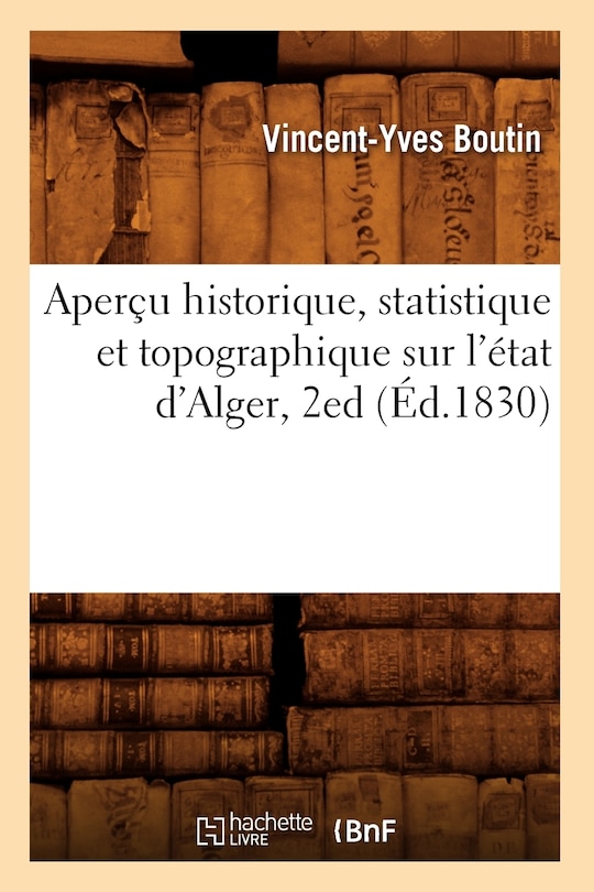 Front cover_Aperçu Historique, Statistique Et Topographique Sur l'État d'Alger, 2ed (Éd.1830)