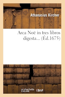 Couverture_Arca Noë in Tres Libros Digesta (Éd.1675)