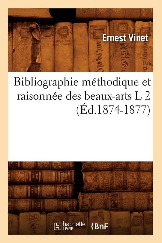 Couverture_Bibliographie Méthodique Et Raisonnée Des Beaux-Arts L 2 (Éd.1874-1877)
