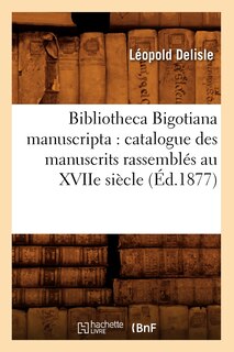 Front cover_Bibliotheca Bigotiana Manuscripta: Catalogue Des Manuscrits Rassemblés Au Xviie Siècle (Éd.1877)