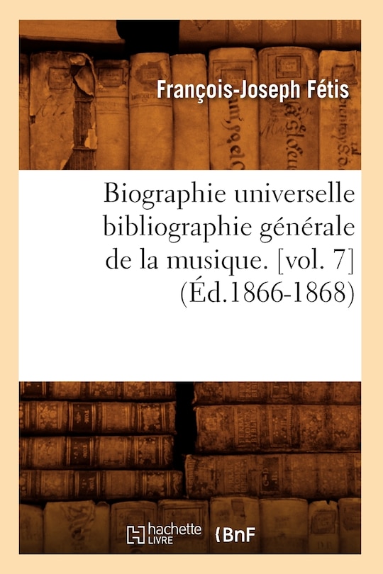 Front cover_Biographie Universelle Bibliographie Générale de la Musique. [Vol. 7] (Éd.1866-1868)