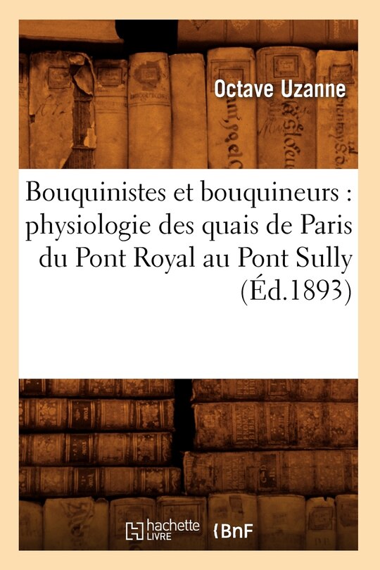 Couverture_Bouquinistes Et Bouquineurs: Physiologie Des Quais de Paris Du Pont Royal Au Pont Sully (Éd.1893)