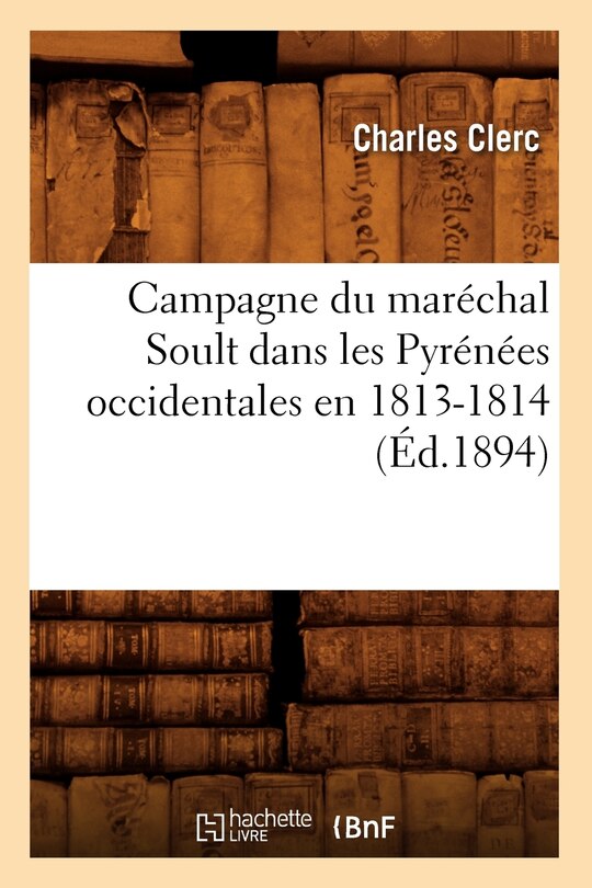 Couverture_Campagne Du Maréchal Soult Dans Les Pyrénées Occidentales En 1813-1814 (Éd.1894)