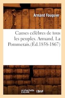 Couverture_Causes Célèbres de Tous Les Peuples. Armand. La Pommerais.(Éd.1858-1867)