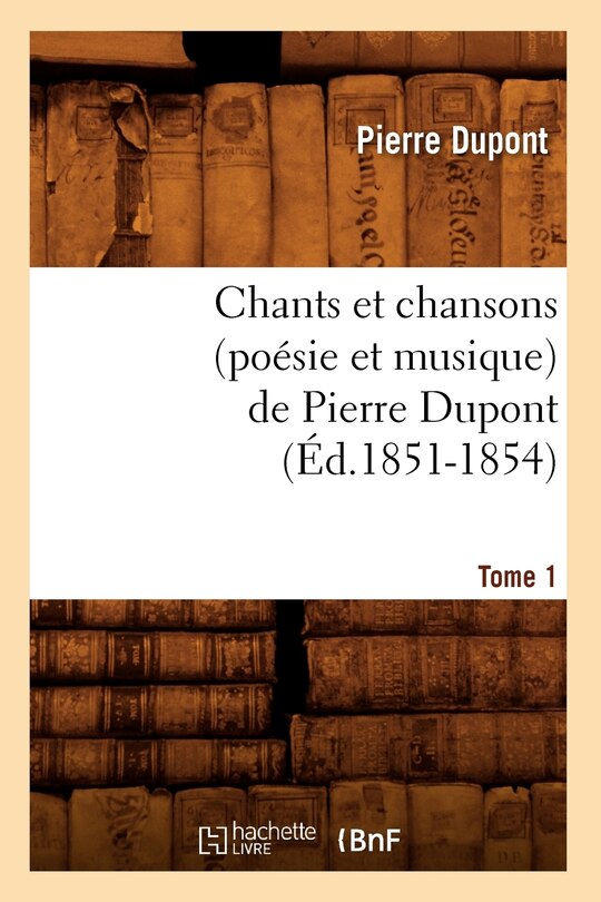 Couverture_Chants Et Chansons (Poésie Et Musique) de Pierre Dupont. Tome 1 (Éd.1851-1854)