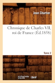 Couverture_Chronique de Charles VII, Roi de France. Tome 2 (Éd.1858)