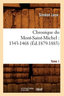 Couverture_Chronique Du Mont-Saint-Michel: 1343-1468: Tome 1 (Éd.1879-1883)