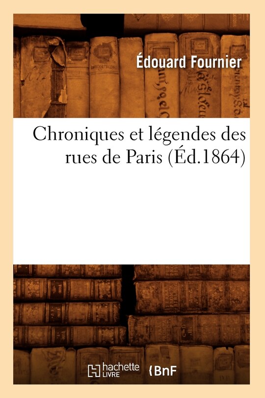 Couverture_Chroniques Et Légendes Des Rues de Paris (Éd.1864)