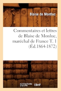 Front cover_Commentaires Et Lettres de Blaise de Monluc, Maréchal de France T. 1 (Éd.1864-1872)