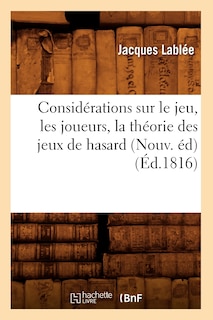 Front cover_Considérations Sur Le Jeu, Les Joueurs, La Théorie Des Jeux de Hasard (Nouv. Éd) (Éd.1816)