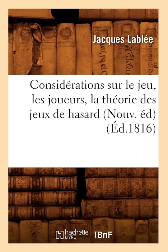 Front cover_Considérations Sur Le Jeu, Les Joueurs, La Théorie Des Jeux de Hasard (Nouv. Éd) (Éd.1816)