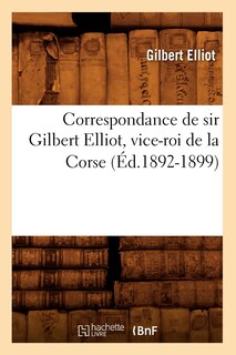 Front cover_Correspondance de Sir Gilbert Elliot, Vice-Roi de la Corse (Éd.1892-1899)