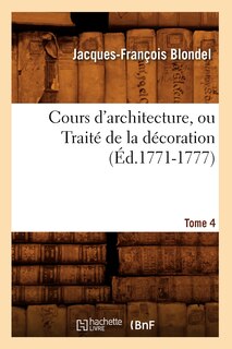 Couverture_Cours d'Architecture, Ou Traité de la Décoration, Tome 4 (Éd.1771-1777)