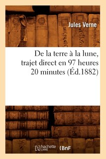 Front cover_de la Terre À La Lune, Trajet Direct En 97 Heures 20 Minutes (Éd.1882)