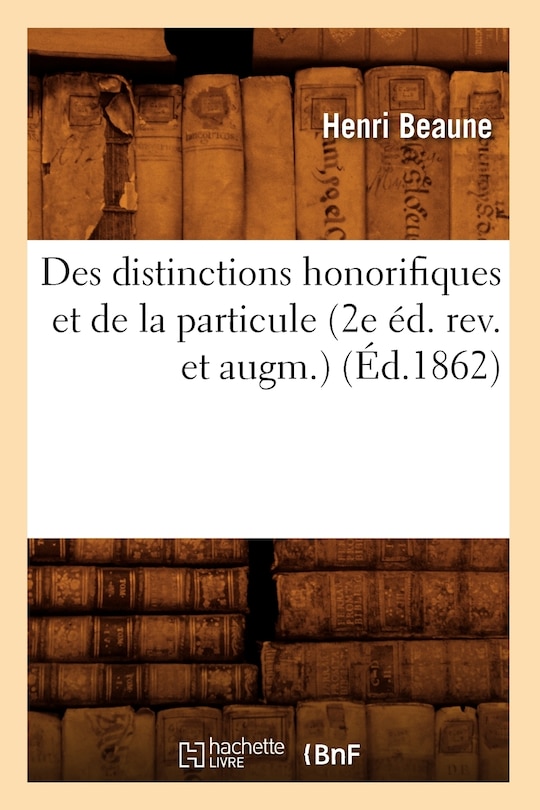 Front cover_Des Distinctions Honorifiques Et de la Particule (2e Éd. Rev. Et Augm.) (Éd.1862)