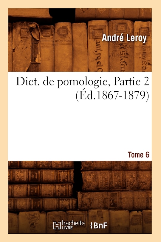 Front cover_Dict. de Pomologie. Tome 6, Partie 2 (Éd.1867-1879)