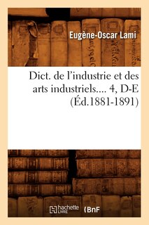 Front cover_Dict. de l'Industrie Et Des Arts Industriels. Tome 4, D-E (Éd.1881-1891)