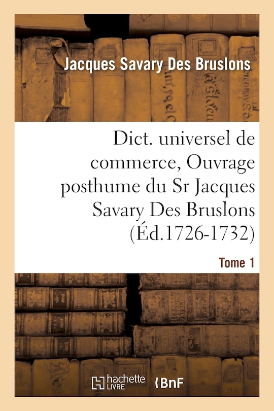 Couverture_Dict. Universel de Commerce, Ouvrage Posthume Du Sr Jacques Savary Des Bruslons.(Éd.1726-1732)