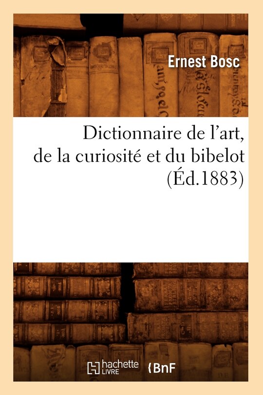Front cover_Dictionnaire de l'Art, de la Curiosité Et Du Bibelot (Éd.1883)